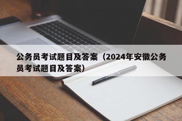 公务员考试题目及答案（2024年安徽公务员考试题目及答案）