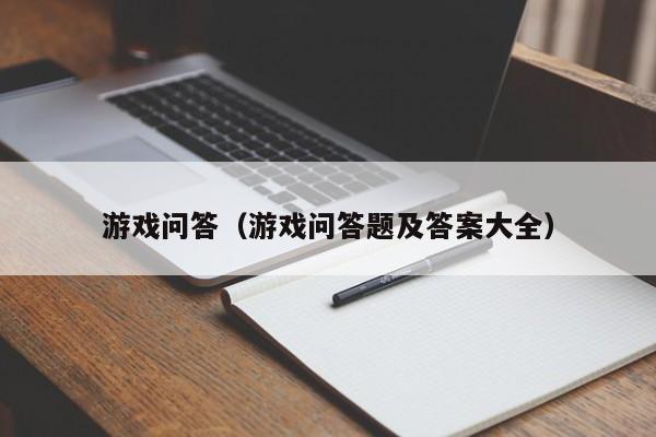 游戏问答（游戏问答题及答案大全）