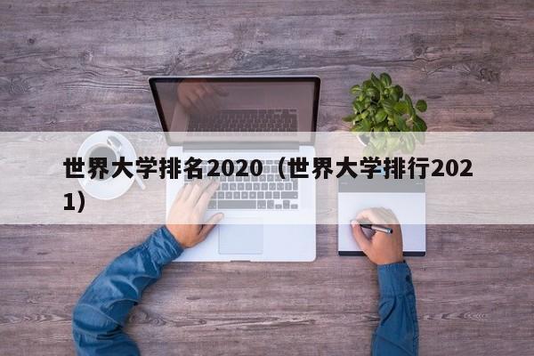 世界大学排名2020（世界大学排行2021）